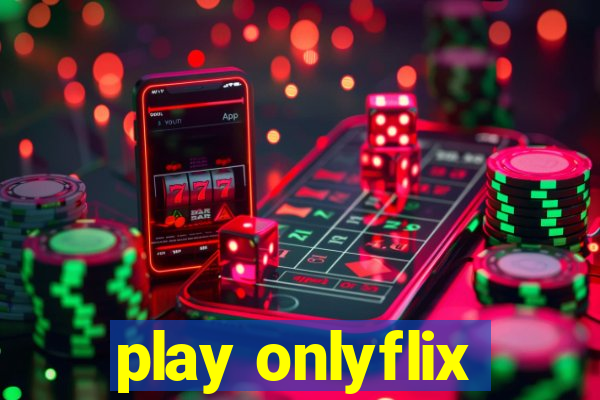 play onlyflix